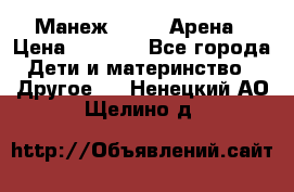 Манеж Globex Арена › Цена ­ 2 500 - Все города Дети и материнство » Другое   . Ненецкий АО,Щелино д.